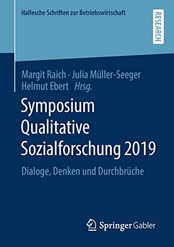 Symposium Qualitative Sozialforschung 2019: Dialoge, Denken und Durchbrüche (Hallesche Schriften zur Betriebswirtschaft, 35, Band 35)