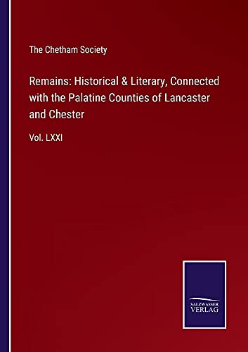 Remains: Historical & Literary, Connected with the Palatine Counties of Lancaster and Chester: Vol. LXXI