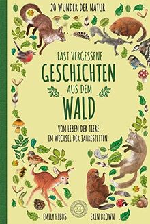 Fast vergessene Geschichten aus dem Wald: Vom Leben der Tiere im Wechsel der Jahreszeiten - 20 Wunder der Natur