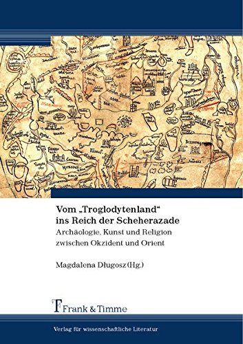 Vom Troglodytenland ins Reich der Scheherazade: Archäologie, Kunst und Religion zwischen Okzident und Orient