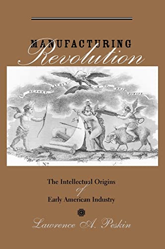 Manufacturing Revolution: The Intellectual Origins of Early American Industry (Studies in Early American Economy and Society from the Library Company of Philadelphia)