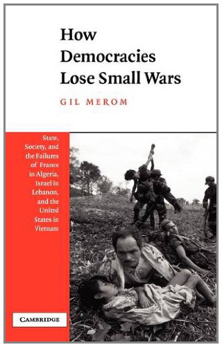 How Democracies Lose Small Wars: State, Society, and the Failures of France in Algeria, Israel in Lebanon, and the United States in Vietnam
