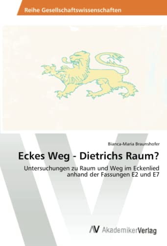 Eckes Weg - Dietrichs Raum?: Untersuchungen zu Raum und Weg im Eckenlied anhand der Fassungen E2 und E7