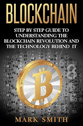 Blockchain: Step By Step Guide To Understanding The Blockchain Revolution And The Technology Behind It (Cryptocurrency, Band 1)