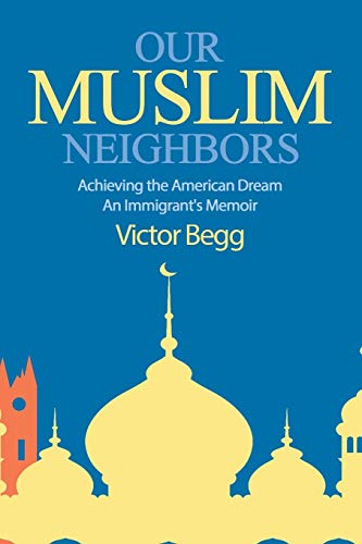 Our Muslim Neighbors: Achieving the American Dream, An Immigrant's Memoir