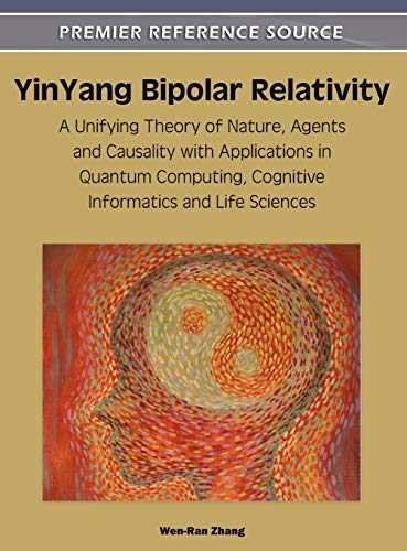 YinYang Bipolar Relativity: A Unifying Theory of Nature, Agents and Causality with Applications in Quantum Computing, Cognitive Informatics and Life Sciences