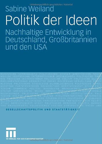 Politik der Ideen: Nachhaltige Entwicklung in Deutschland, Großbritannien und den USA (Gesellschaftspolitik und Staatstätigkeit)
