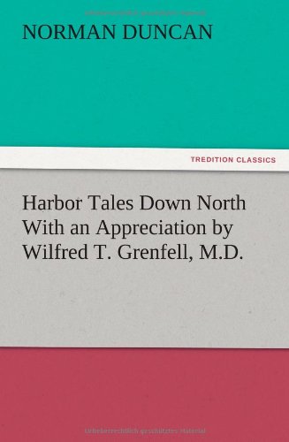 Harbor Tales Down North With an Appreciation by Wilfred T. Grenfell, M.D.