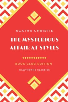 The Mysterious Affair at Styles: The Original Classic Edition by Agatha Christie - Unabridged and Annotated For Modern Hercule Poirot Readers and Mystery Book Clubs