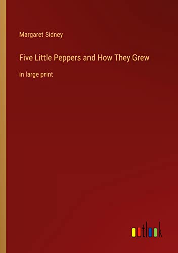 Five Little Peppers and How They Grew: in large print