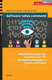 Software takes command: Herausforderungen der "Datafizierung" für die Medienpädagogik in Theorie und Praxis (Schriften zur Medienpädagogik)