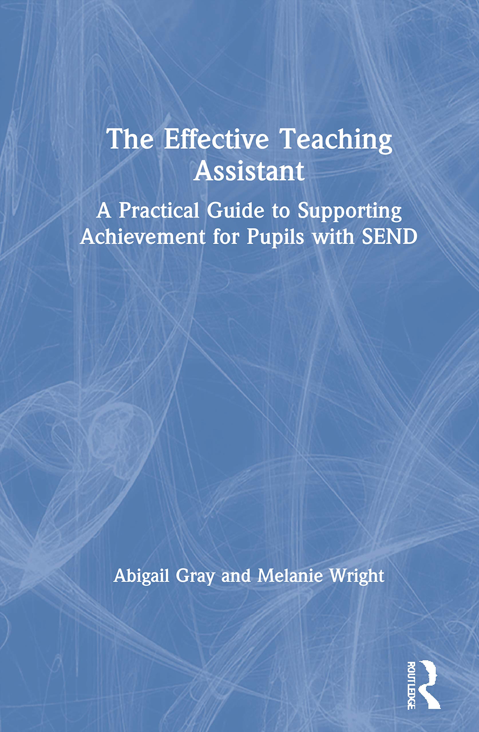 The Effective Teaching Assistant: A Practical Guide to Supporting Achievement for Pupils with SEND
