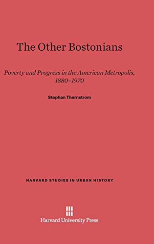 The Other Bostonians: Poverty and Progress in the American Metropolis, 1880-1970 (Harvard Studies in Urban History)