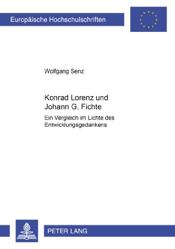 Konrad Lorenz und Johann G. Fichte: Ein Vergleich im Lichte des Entwicklungsgedanken (Europäische Hochschulschriften - Reihe XX)