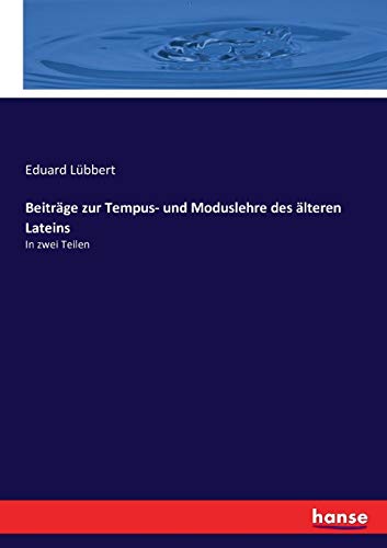 Beiträge zur Tempus- und Moduslehre des älteren Lateins: In zwei Teilen