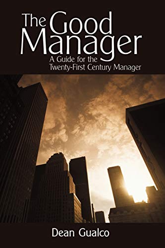 The Good Manager: A Guide for the Twenty-First Century Manager
