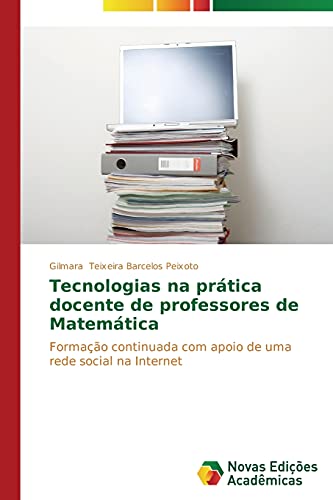 Tecnologias na prática docente de professores de Matemática: Formação continuada com apoio de uma rede social na Internet