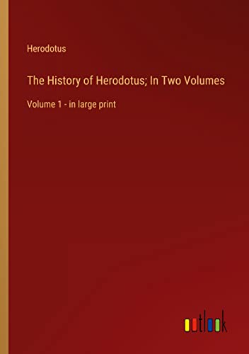 The History of Herodotus; In Two Volumes: Volume 1 - in large print