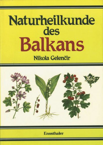 Naturheilkunde des Balkans: Naturkundliche Heilung durch Kräuter und andere Mittel