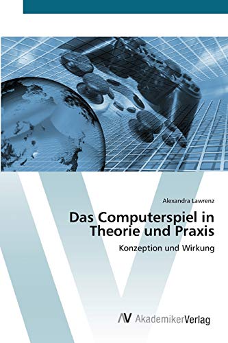 Das Computerspiel in Theorie und Praxis: Konzeption und Wirkung