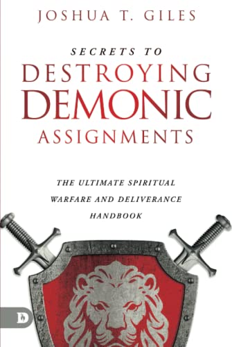 Secrets to Destroying Demonic Assignments: The Ultimate Spiritual Warfare and Deliverance Handbook