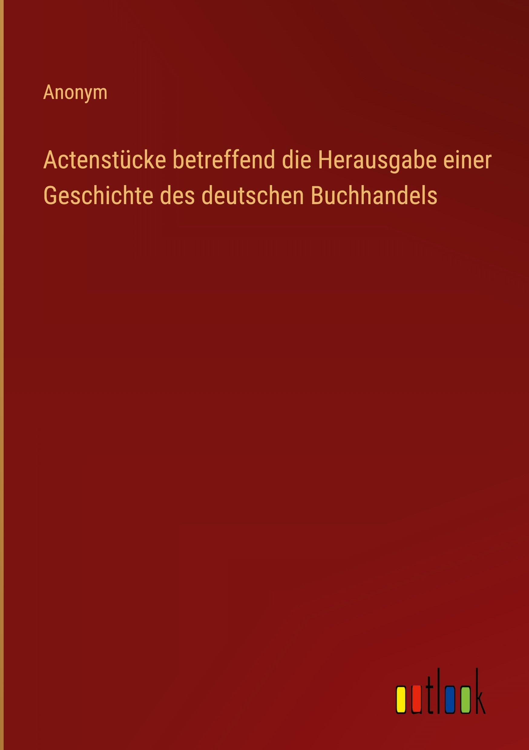 Actenstücke betreffend die Herausgabe einer Geschichte des deutschen Buchhandels