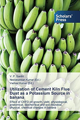 Utilization of Cement Kiln Flue Dust as a Potassium Source in banana: Effect of CKFD on growth, yield, physiological, anatomical, biochemical and soil microbial, physical, chemical changes in banana