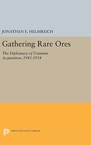 Gathering Rare Ores: The Diplomacy of Uranium Acquisition, 1943-1954 (Princeton Legacy Library)