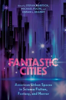 Fantastic Cities: American Urban Spaces in Science Fiction, Fantasy, and Horror