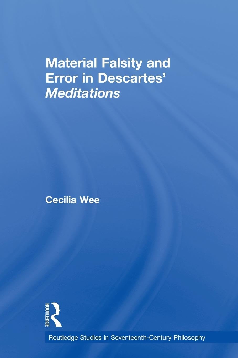 Material Falsity and Error in Descartes' Meditations (Routledge Studies in Seventeenth-century Philosophy)