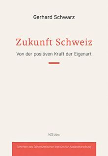 Die Schweiz hat Zukunft: Von der positiven Kraft der Eigenart