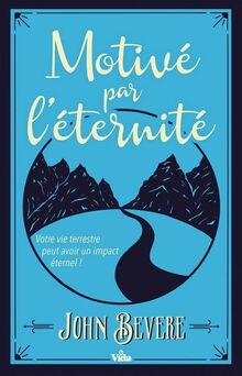 Motivé par l'éternité : votre vie terrestre peut avoir un impact éternel