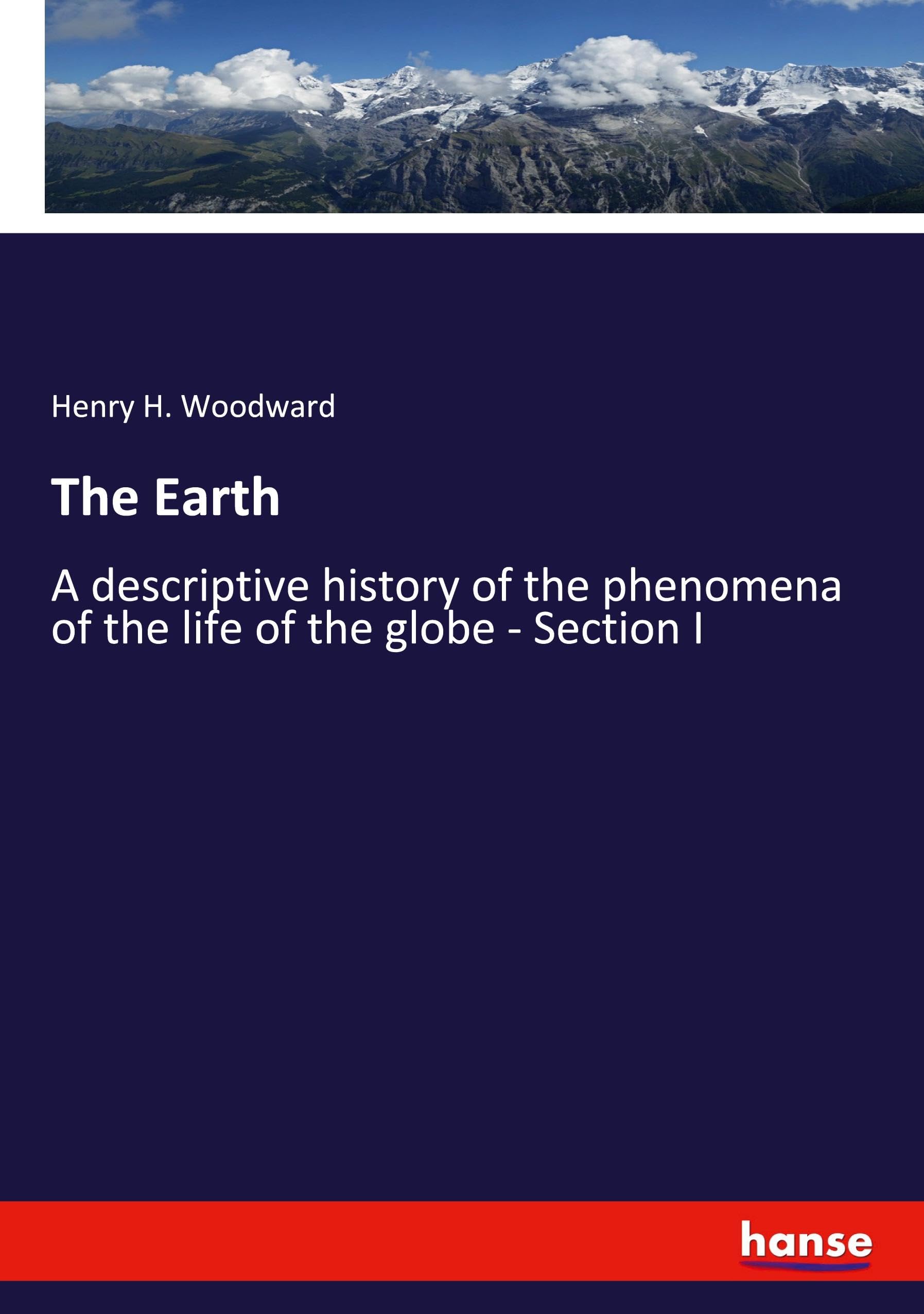 The Earth: A descriptive history of the phenomena of the life of the globe - Section I