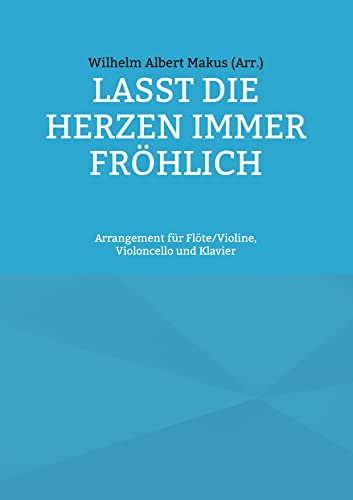 Lasst die Herzen immer fröhlich: Arrangement für Flöte/Violine, Violoncello und Klavier