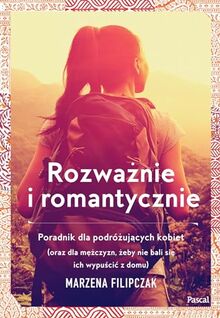 Rozwaznie i romantycznie.: Poradnik dla podrózujących kobiet