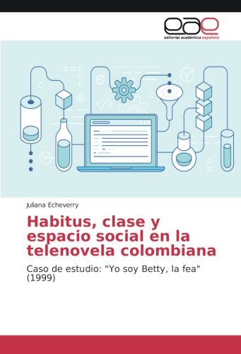 Habitus, clase y espacio social en la telenovela colombiana: Caso de estudio: Yo soy Betty, la fea (1999)