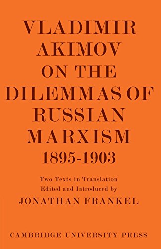 Vladimir Akimov on the Dilemmas of Russian Marxism 1895-1903: The Second Congress of the Russian Social Democratic Labour Party. A Short History of ... in the History and Theory of Politics)