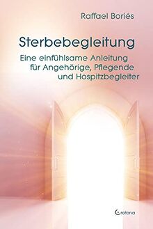 Sterbebegleitung: Eine einfühlsame Anleitung für Angehörige, Pflegende und Hospizbegleiter