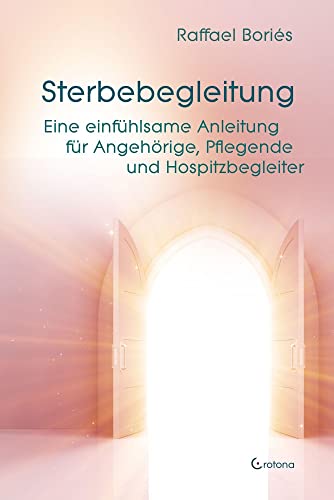 Sterbebegleitung: Eine einfühlsame Anleitung für Angehörige, Pflegende und Hospizbegleiter