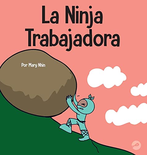La Ninja Trabajadora: Un libro para niños sobre cómo valorar una ética de trabajo duro (Ninja Life Hacks Spanish)