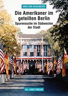 Die Amerikaner im geteilten Berlin: Spurensuche im Südwesten der Stadt (»Orte der Geschichte«)