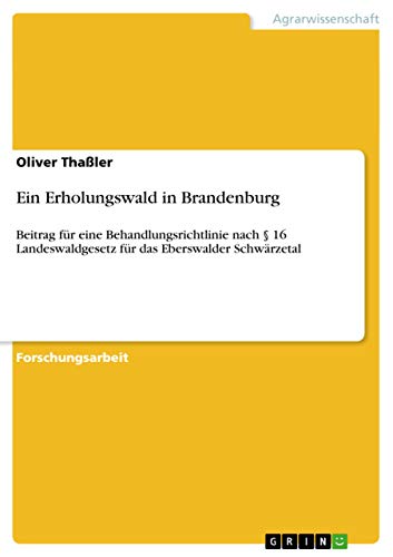 Ein Erholungswald in Brandenburg: Beitrag für eine Behandlungsrichtlinie nach § 16 Landeswaldgesetz für das Eberswalder Schwärzetal
