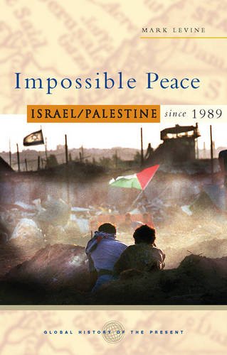 Impossible Peace: Israel/Palestine Since 1989 (Global History of the Present)