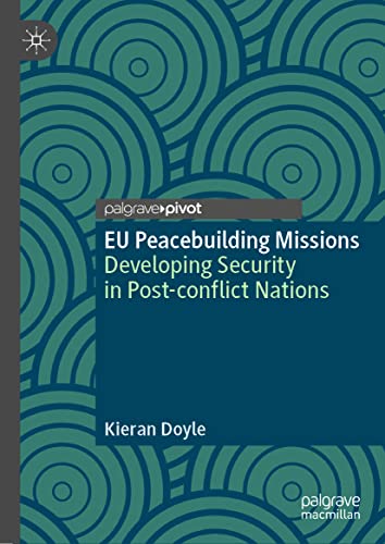EU Peacebuilding Missions: Developing Security in Post-conflict Nations (Palgrave Studies in Compromise after Conflict)