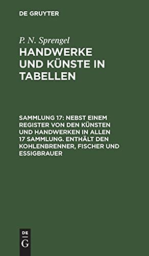 P. N. Sprengel: Handwerke und Künste in Tabellen / Nebst einem Register von den Künsten und Handwerken in allen 17 Sammlung. Enthält den Kohlenbrenner, Fischer und Essigbrauer