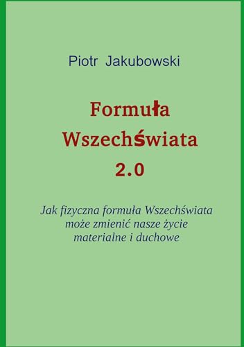 Formula Wszechswiata 2.0: Jak fizyczna formula Wszechswiata moze zmienic nasze zycie materialne i duchowe