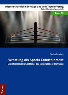 Wrestling als Sports Entertainment: Ein intermediales Spektakel der (athletischen) Narration (Wissenschaftliche Beiträge aus dem Tectum-Verlag / Literaturwissenschaft)