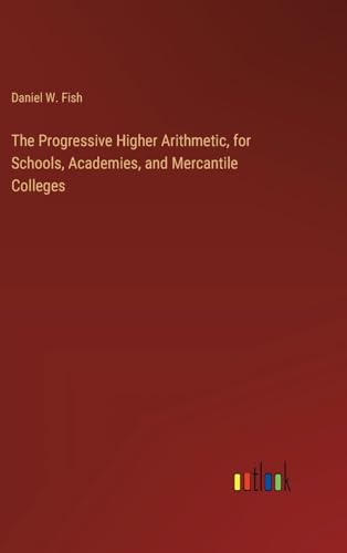 The Progressive Higher Arithmetic, for Schools, Academies, and Mercantile Colleges