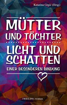 Mütter und Töchter. Licht und Schatten einer besonderen Bindung