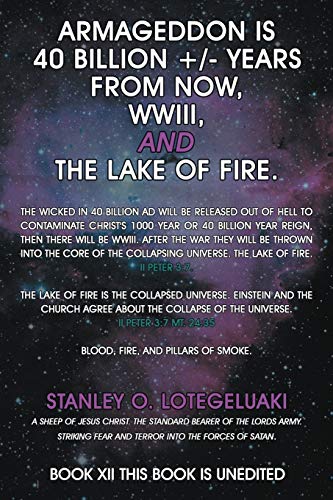 Armageddon Is 40 Billion +/- Years From Now, WWIII, And The Lake Of Fire.